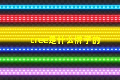 cree是什么牌子的燈 cree是什么牌子的空調(diào)